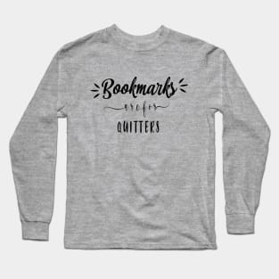 Bookmarks are for quitters Long Sleeve T-Shirt